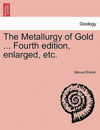 Metallurgy of Gold ... Fourth Edition, Enlarged, Etc., Paperback by Eissler, ...