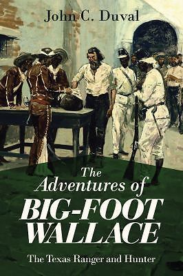 The Adventures of Big-Foot Wallace: The Texas Ranger and Hunter by Duval, John C