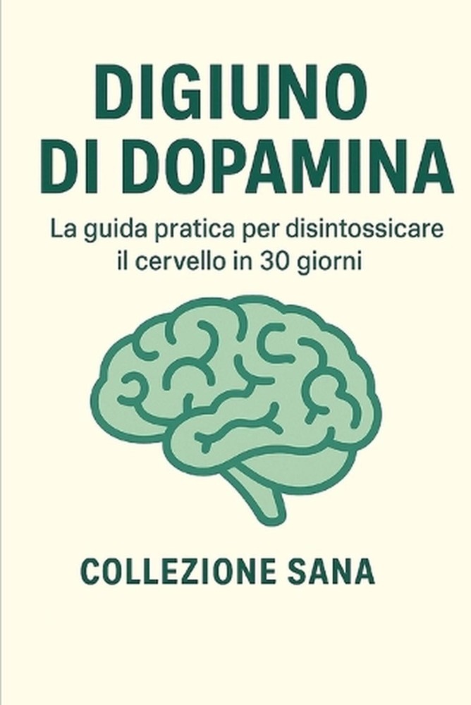 Digiuno di dopamina: La guida pratica per disintossicare il cervello in 30 giorn