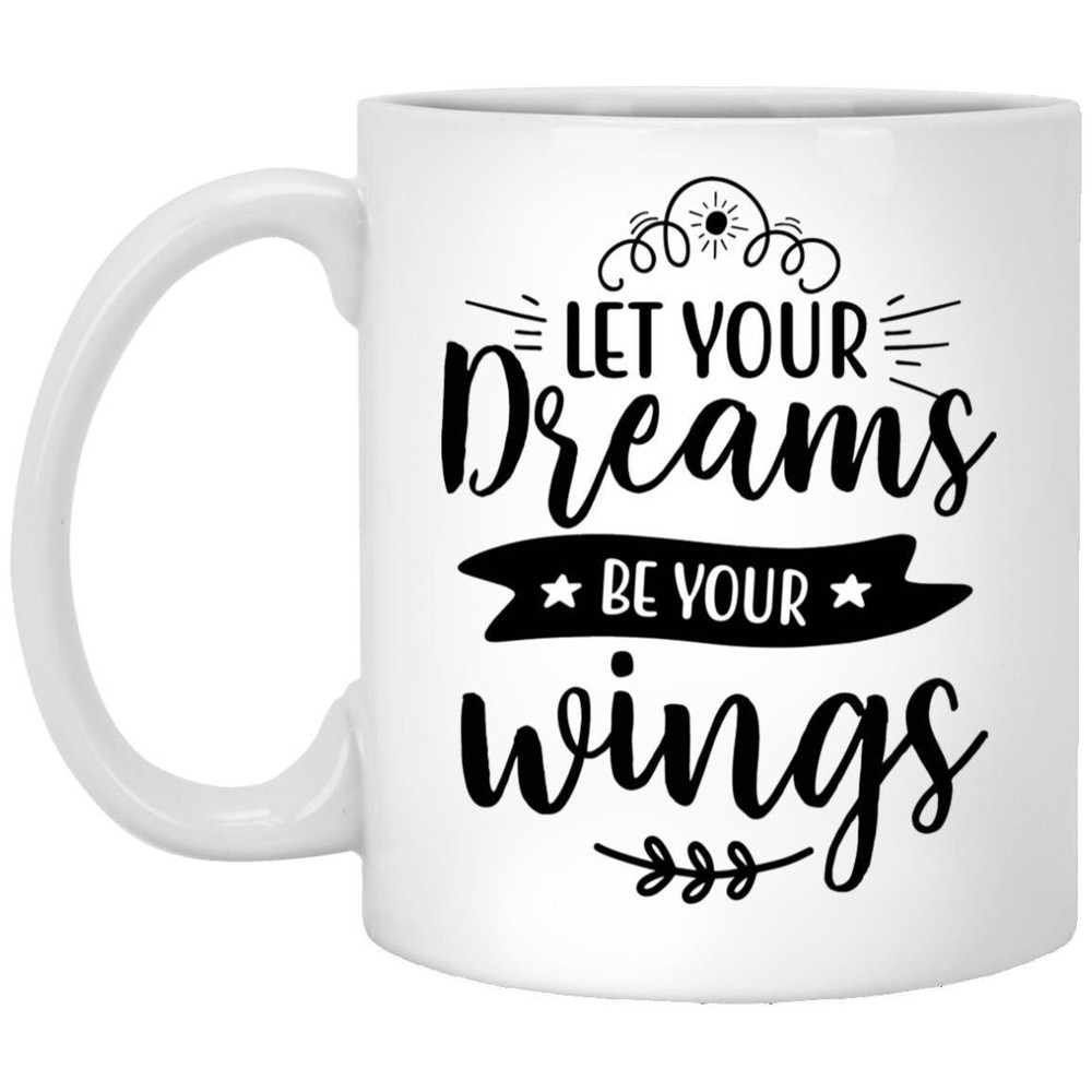 Inspirational Coffee Mug Let Your Dreams Be Your Wings Motivational Gift