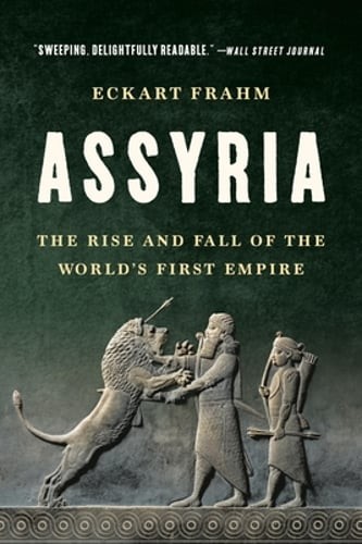 Assyria: The Rise and Fall of the World's First Empire by Eckart Frahm: Used