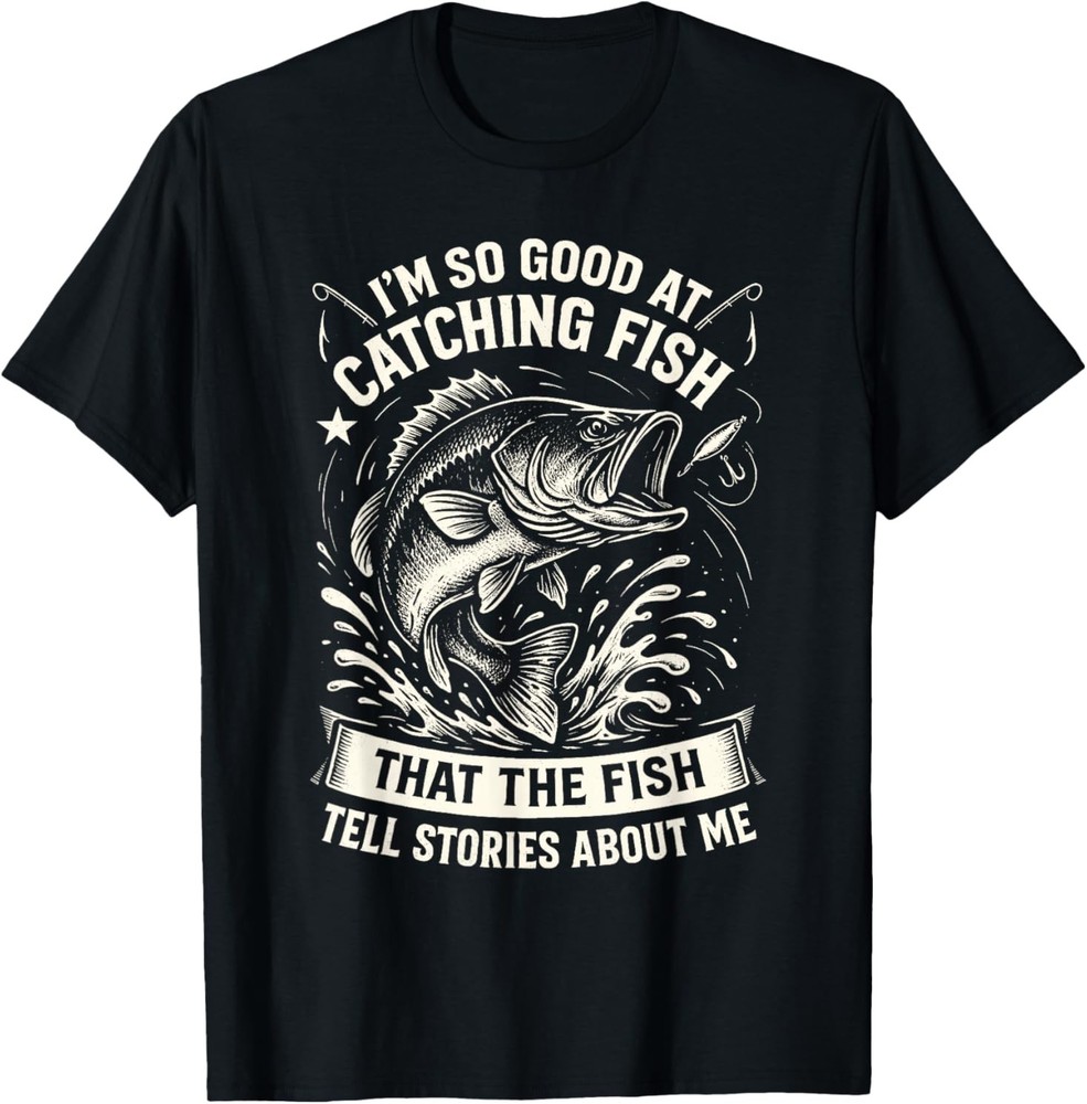 I'm So Good at Catching Fish , Funny Fishing Fisherman T-Shirt