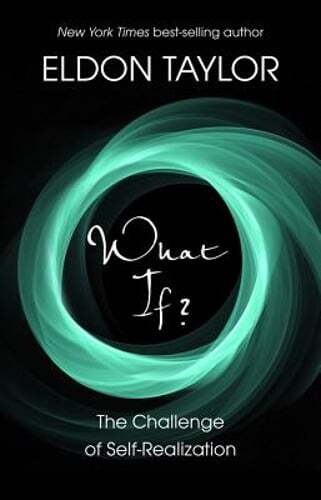 Discover Eldon Taylor's What If? Challenge of Self-Realization – New Edition
