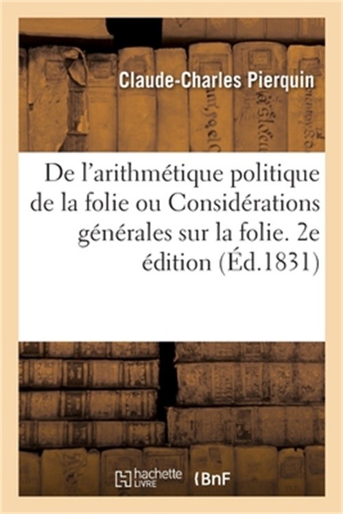 de l'Arithm�tique Politique de la Folie, Ou Consid�rations G�n�rales Sur La Foli