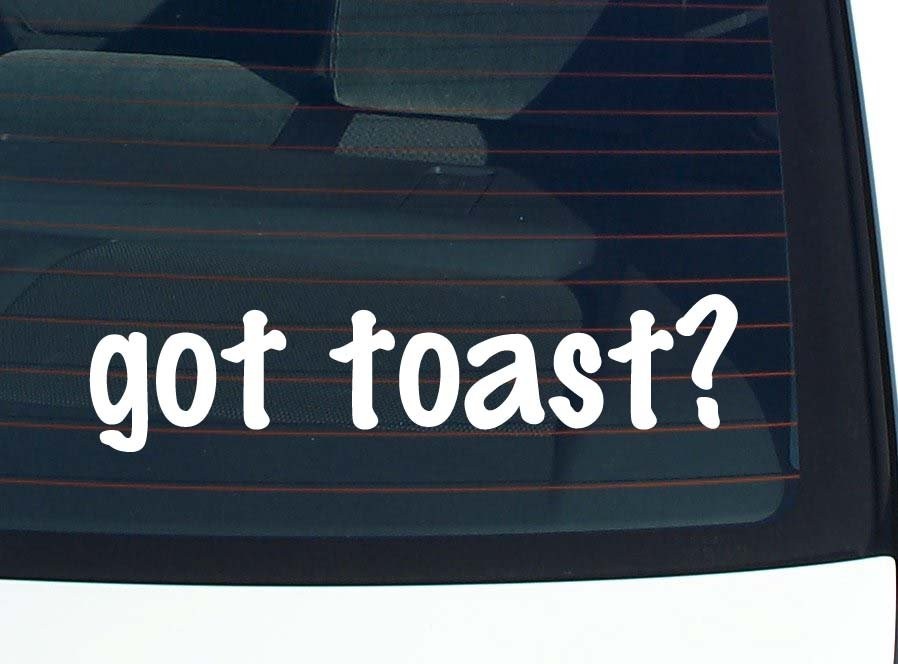 Got Toast Funny Car Bumper Sticker Vinyl Decal