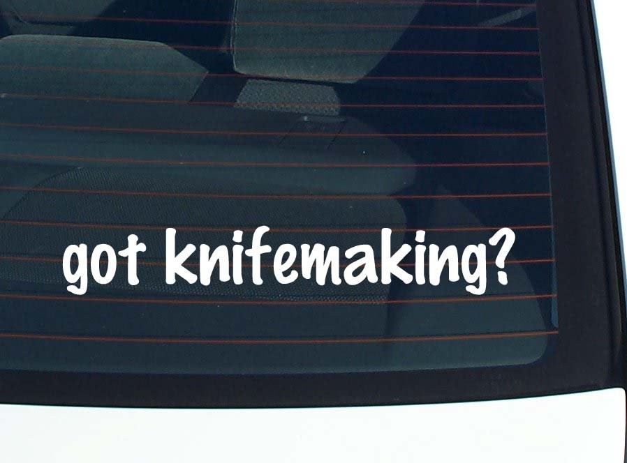 Got Knifemaking Funny Car Decal Bumper Sticker Vinyl Window Joke
