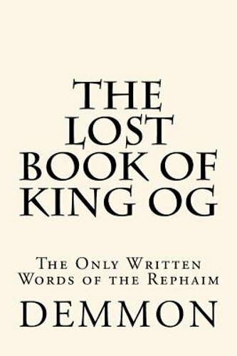 The Lost Book of King Og: The Only Written Words of the Rephaim by Demmon: New