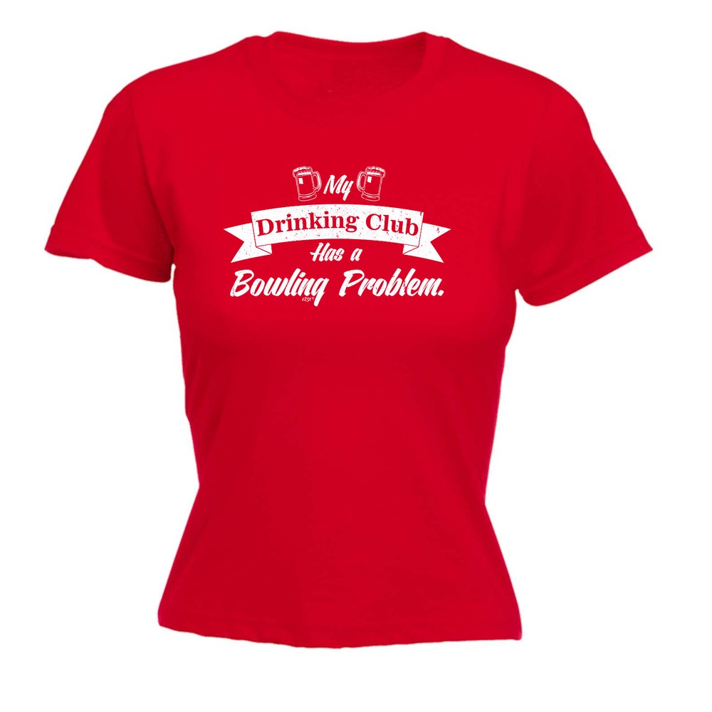 Bowling My Drinking Club Has A Problem - Womens T Shirt Funny T-Shirt Novelty