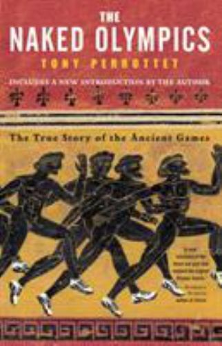 Naked Olympics : The True Story of the Ancient Games, Paperback by Perrottet,...