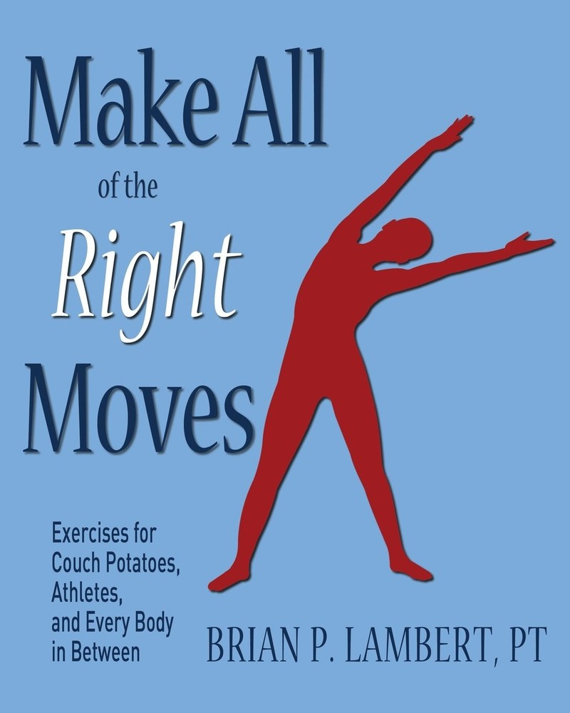 Make All of the Right Moves: Exercises for Couch Potatoes, Athletes, and Eve...
