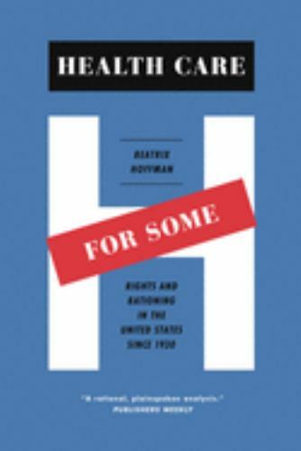 Health Care for Some : Rights and Rationing in the United States Since 1930, ...