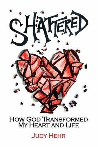 Shattered: How God Transformed My Heart and Life by Judy Hehr: New