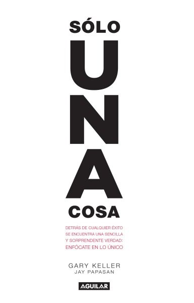 Sólo una cosa/ The One Thing : Detras De Cualquier Exito Se Encuentra Una Sen...