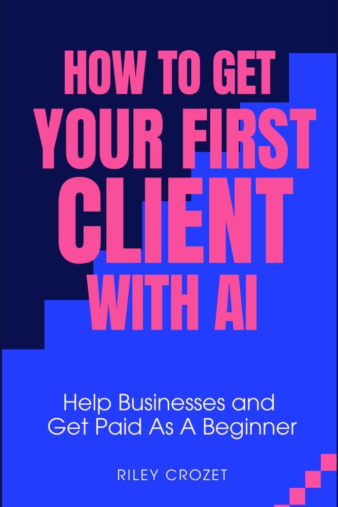 How To Get Your First Client With Ai: A Step-By-Step Beginner Guide To Helping B