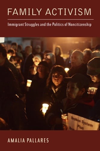 Family Activism: Immigrant Struggles and the Politics of Noncitizenship: New