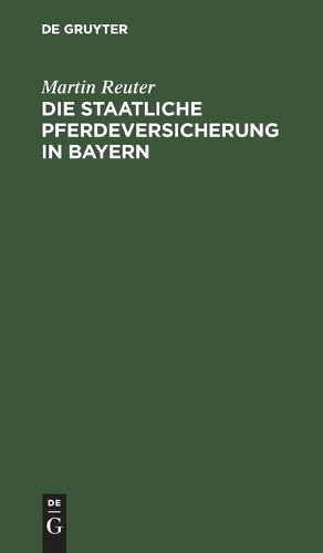 Martin Reuter Die Staatliche Pferdeversicherung in Bayern (Hardback)