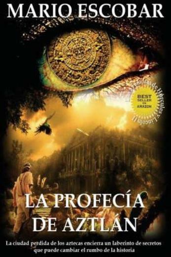 La Profecia De Aztlan: La Ciudad Perdida De Los Aztecas Encierra Un Laberin...