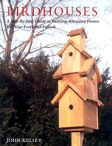 Birdhouses: A Step-By-Step Guide to Building Attractive Homes for Your Feathered