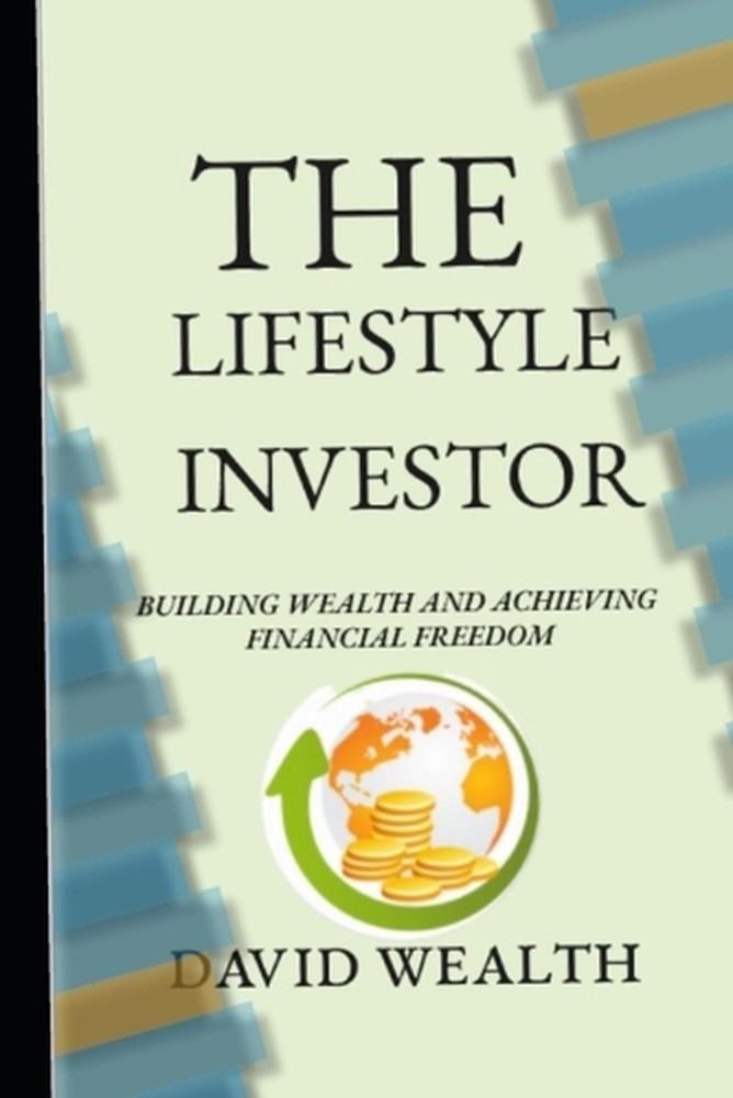 The Lifestyle Investor: Building Wealth and Achieving Financial Freedom by David