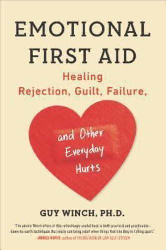 Emotional First Aid : Healing Rejection, Guilt, Failure, and Other Everyday ...
