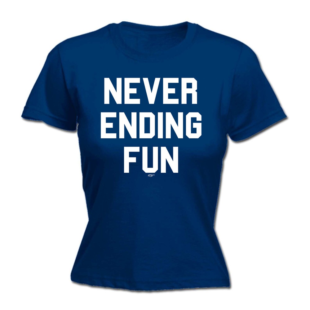 Never Ending Fun - Womens T Shirt Funny T-Shirt Novelty gift tshirt