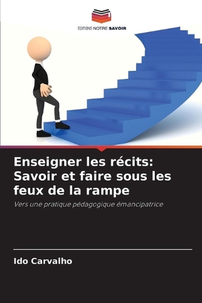 Enseigner les rcits: Savoir et faire sous les feux de la rampe by Ido Carvalho (