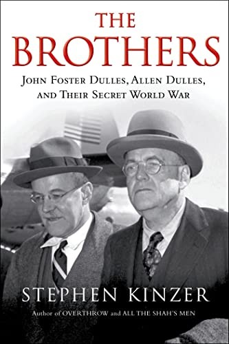 Brothers, The: John Foster Dulles, A..., Stephen Kinzer