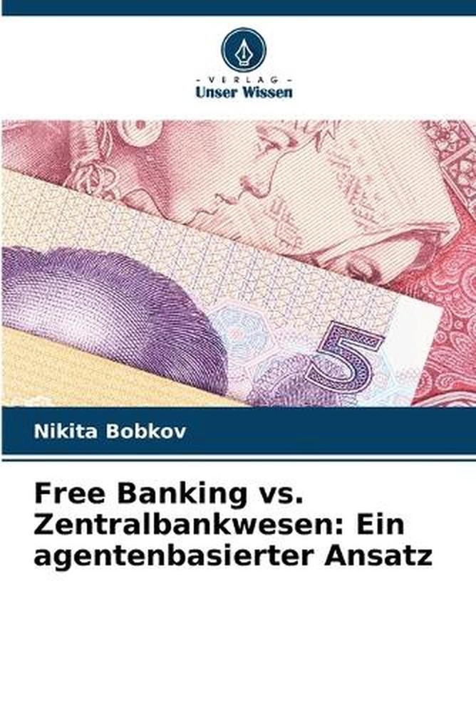Free Banking vs. Zentralbankwesen: Ein agentenbasierter Ansatz by Nikita Bobkov
