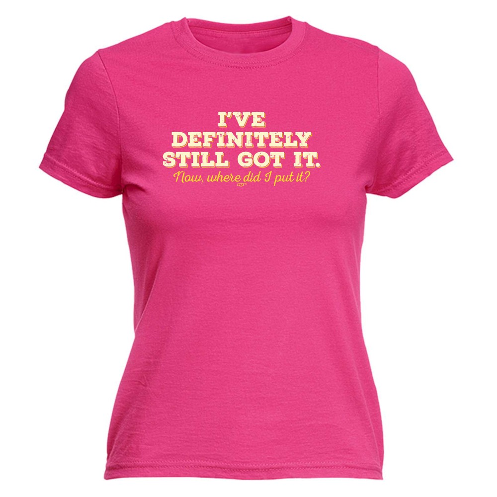 Ive Definitely Still Got It - Womens T Shirt Funny T-Shirt Novelty gift tshirt
