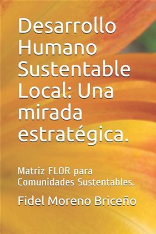 Desarrollo Humano Sustentable Local: Una Mirada Estratégica.: Matriz Flor Par...