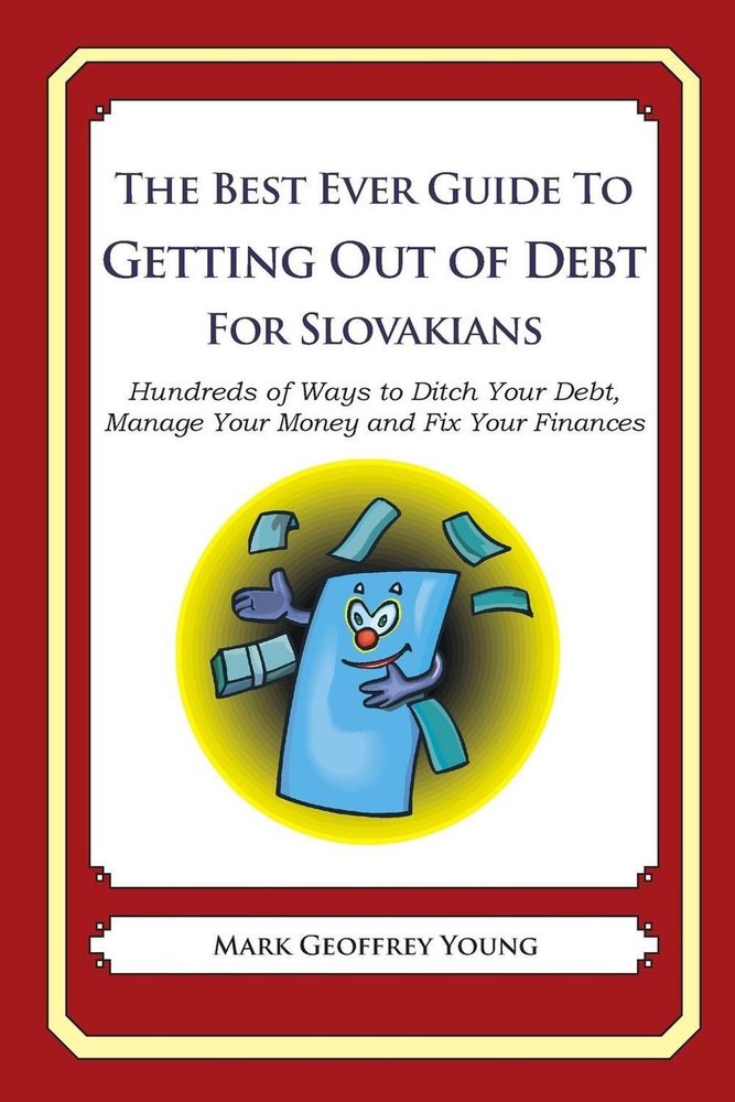 The Best Ever Guide to Getting Out of Debt for Slovakians: Hundreds of Ways to D