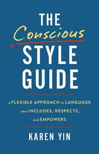 The Conscious Style Guide: A Flexible Approach to Language That Includes, by Yin