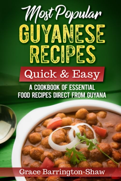 Most Popular Guyanese Recipes – Quick and Easy: A Cookbook of Essential Recipes