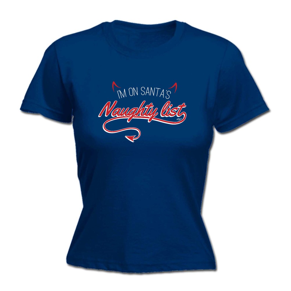 Christmas Im On Santas Naughty List - Womens T Shirt Funny T-Shirt Gift Novelty