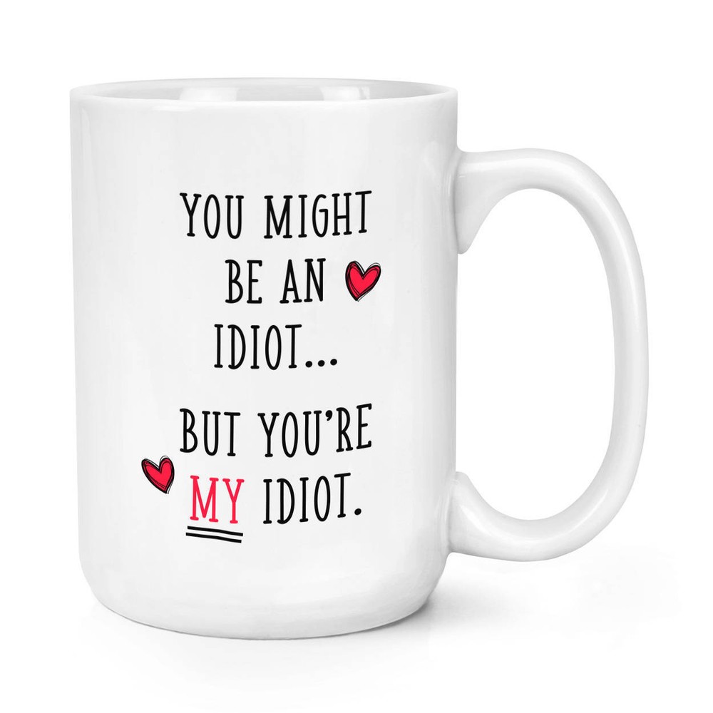 You Might Be An Idiot But Youre My Idiot Funny Coffee Mug Large Ceramic Cup
