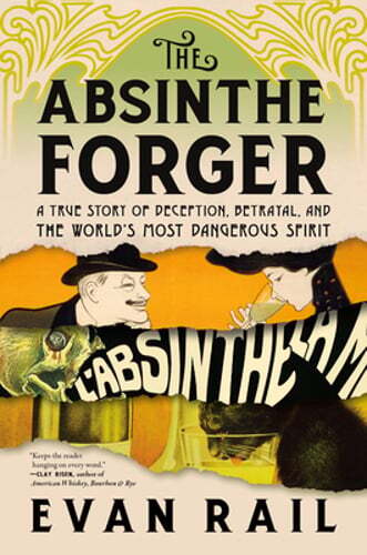 The Absinthe Forger: A True Story of Deception, Betrayal, and the World's Most-image
