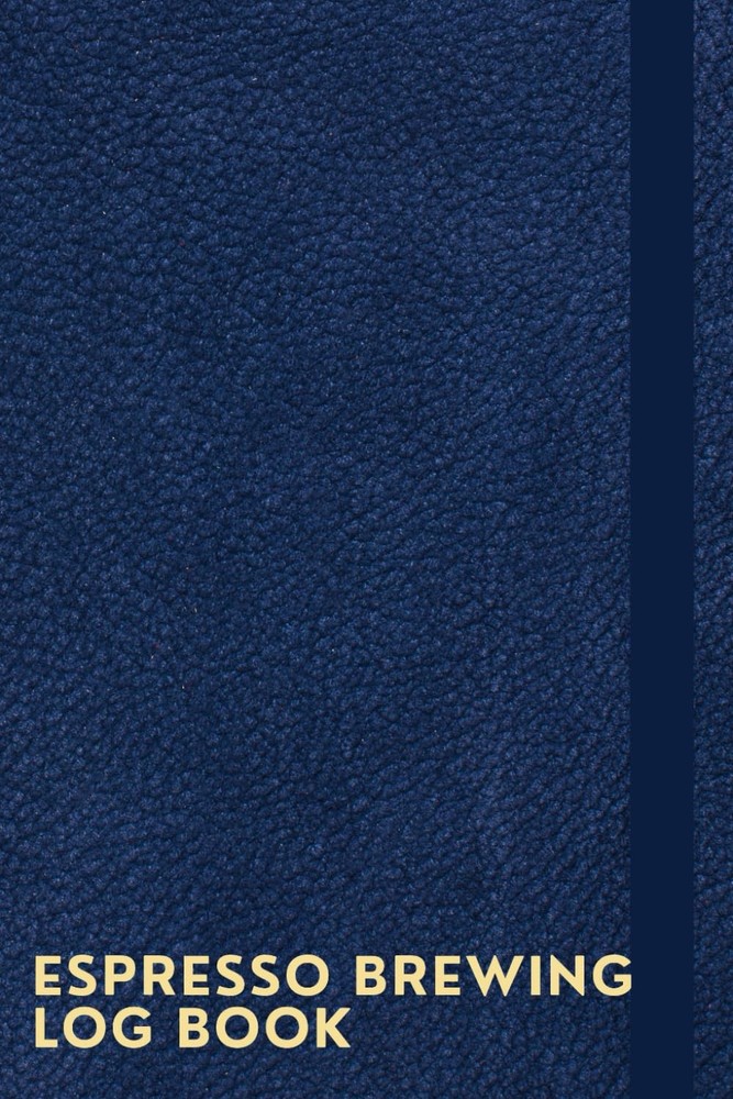 Espresso Brewing Log Book: A Notebook To Keep Track Of Coffee Information, Brew
