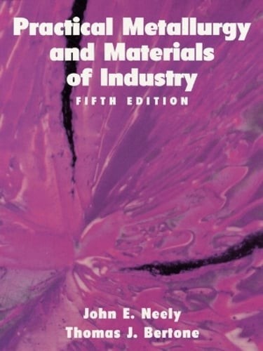 Practical Metallurgy and Materials of Industry by John E Neely: Used
