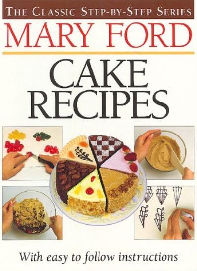 Classic Step-by-Step Cake Recipes by Mary Ford