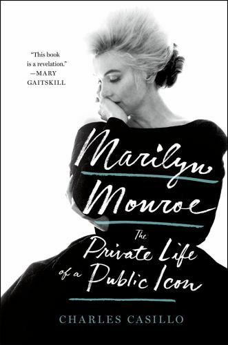 Marilyn Monroe : The Private Life of a Public Icon, Paperback by Casillo, Cha...