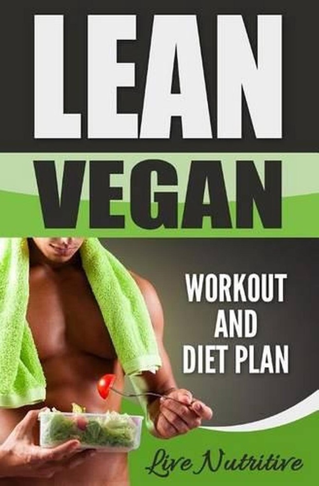 Lean Vegan: Work Out and Diet Plan: 25+ Healthy Vegan Recipes for Weight Loss, B