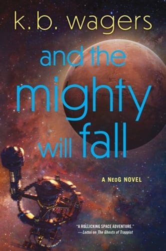 And the Mighty Will Fall: A Neog Novel by K B Wagers: Used