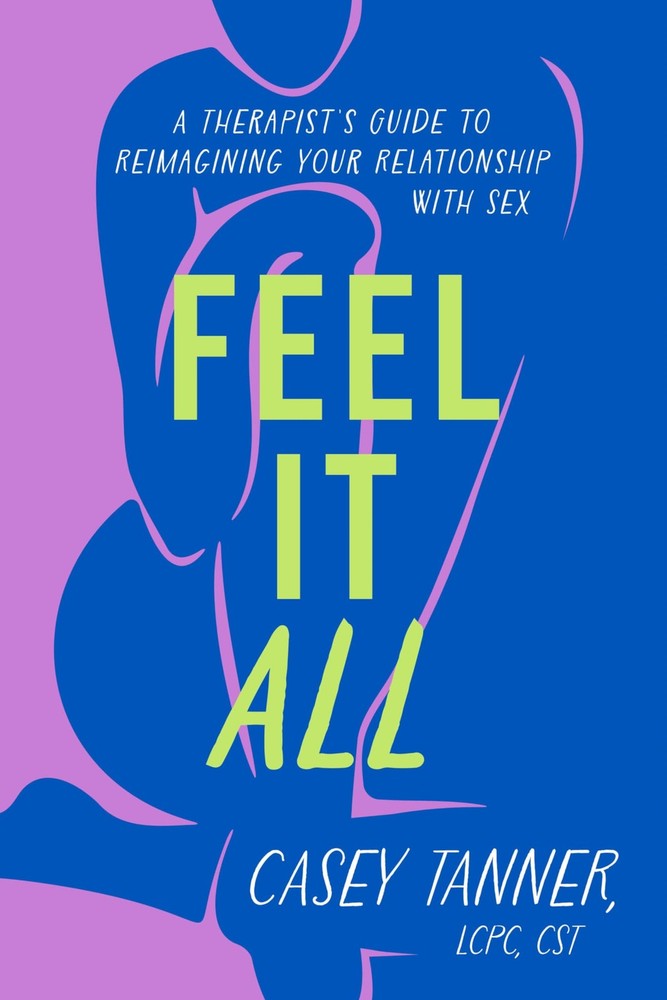 Feel It All: A Therapist’s Guide to Reimagining Your Relationship with Sex