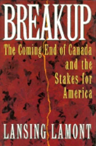 Breakup: The Coming End of Canada and the Stakes for America by Lamont Lansing