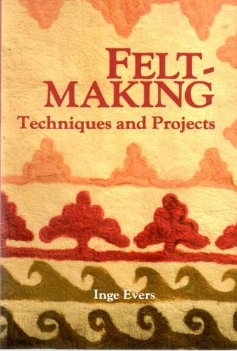 Feltmaking: Techniques and Projects (English and Dutch Edition) by Inge Evers, G