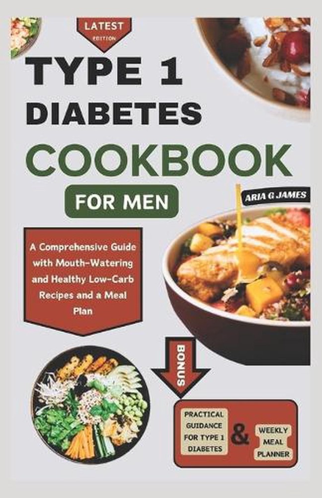 Type 1 Diabetes Cookbook for Men: A Comprehensive Guide with Mouth-Watering and