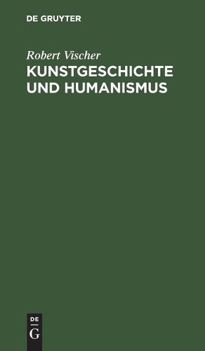 Robert Vischer Kunstgeschichte Und Humanismus (Hardback)