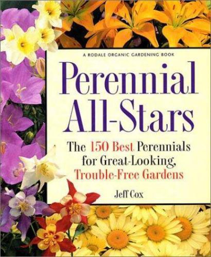 Perennial All-Stars: The 150 Best Perennials for Great-Looking, Trouble-Free Gar