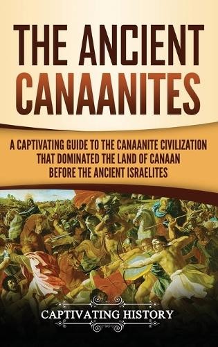 Captivating History The Ancient Canaanites (Hardback)