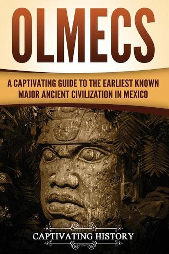 Olmecs: A Captivating Guide to the Earliest Known Major Ancient Civilization in